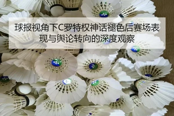 球报视角下C罗特权神话褪色后赛场表现与舆论转向的深度观察